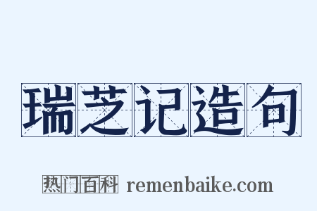 瑞芝记造句是什么意思的图片